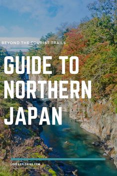 a river surrounded by trees with the words guide to northern japan on it's side