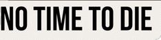 a white and black sign that says no time to die