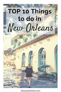 a woman walking in front of a building with the words top 10 things to do in new orleans