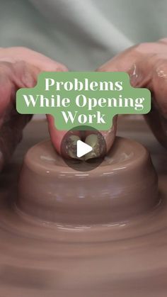 two hands on a potter's wheel with the words, problems while opening work