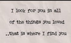 a piece of paper with the words i look for you in all of the things you loved that is where i find you