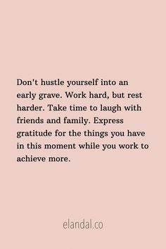 a quote that says don't hustle yourself into an early grave work hard, but rest harder take time to laugh with friends and family express