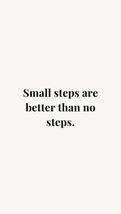 a black and white photo with the words, small steps are better than no steps