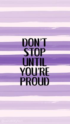 the words don't stop until you're proud on a purple and white striped background