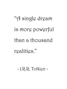 a quote from j r r tolkin on the theme of'i single dream is more powerful than a thousand realities '