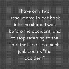 a quote that reads i have only two resolutions to get back into the shape i was before the accident, and to stop returning to the fact that i eat too much