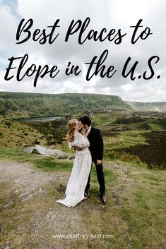 a bride and groom kissing on top of a hill with the words best places to elope in the u s