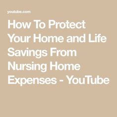 the text how to protect your home and life savings from nursing home expenses - youtube