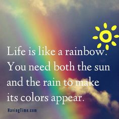 a rainbow with the words life is like a rainbow you need both the sun and the rain to make its colors appear