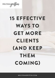 a person typing on a laptop with the text 15 effective ways to get more client and keep