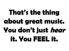 a black and white photo with the words that's the thing about great music you don't just hear it, you feel it