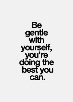 a black and white quote with the words be gentle with yourself, you're doing the best you can