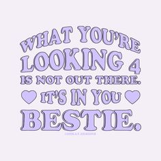 the words are written in purple and blue on a white background that says, what you're looking 4 is not out there it's in you bestie