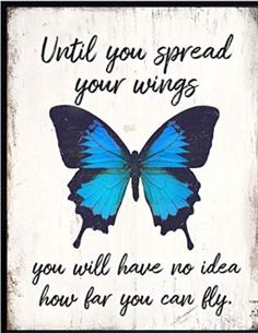 a blue butterfly with the words until you spread your wings, you will have no idea how far you can fly