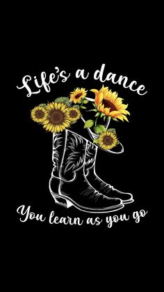 a pair of boots with sunflowers in them and the words life's a dance you learn as you go