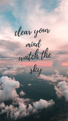 the words clear your mind watch the sky are above some clouds and there is no image to describe