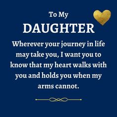 a blue background with the words to my daughter, wherever your journey in life may take you, i want you to know that my heart walks with you and holds you when