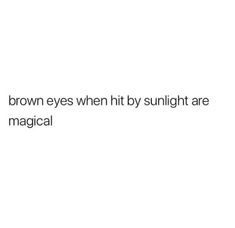 the words brown eyes when hit by sunlight are magic