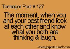 the moment when you and your best friend look at each other and know what you both are thinking & laughing