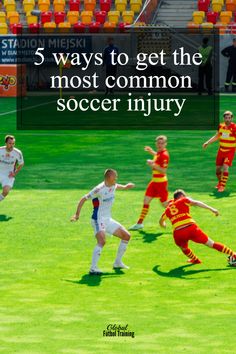 soccer players on the field during a game with text overlay that reads 5 ways to get the most common soccer injury