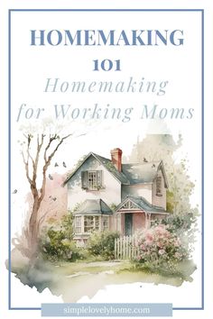 a house with the words, homemaking 101 for working moms written on it