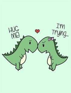 two green dinosaurs kissing each other with the words hug me, i'm trying