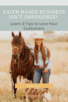 a woman standing next to a horse and dog in a field with the words faith based business isn't impossibleble learn 3 tips to love your customers show me