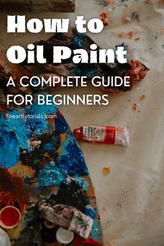 an oil paint palette with the title how to oil paint a complete guide for beginners