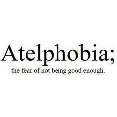 the words atelphobia, the fear of not being good enough