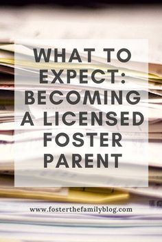 a stack of papers with the words what to expect becoming a licensed fosterer parent