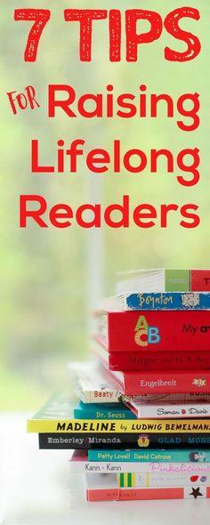 books stacked on top of each other with the title 7 tips for raising lifelong readers