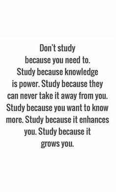 a quote that says, don't study because you need to study