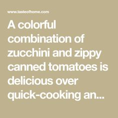 a quote that reads, a colorful combination of zucchini and zippy canned tomatoes is delicious over quick - cooking an