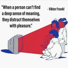 two people sitting in front of a tv with the caption when a person can't find a deep sense of meaning, they distract themselves with pleasure