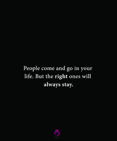 people come and go in your life, but the right ones will always stay quote