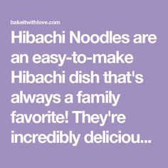 the words hibachi noodles are an easy - to - make hibachi dish that's always a family favorite they're incredibly deliciously delicious