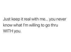 the text reads, just keep it real with me you never know what i'm saying