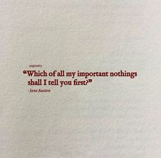 a piece of paper with a quote on it that says which of all my important nothings shall i tell you first?