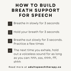 How to build breath support for speech: 1. Breathe in for 3 seconds 2. Hold for 3 seconds 3. Breathe out for 3 seconds. Practice this controlled breathing a few times 4. On the next exhale, practice voiceless sounds 5. As the patient improves, increase complexity and length of utterance. Click for the full protocol #voicetherapy #dysarthriaexercises #respiratoryexercises #slp #speechtherapy Communication Disorders, Voice Therapy, Diaphragmatic Breathing, Breathe Out, Longest Word