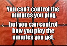 a basketball with the words you can't control the minutes you play, but you can control how you play the minutes you get