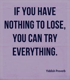 You Have Nothing To Lose, Yiddish Proverb, Try Everything, Stoicism Quotes, Nothing To Lose, Philosophy Quotes, Losing Everything