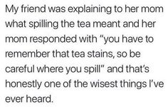 a text that reads, my friend was explaining to her mom what spilling the tea meant and