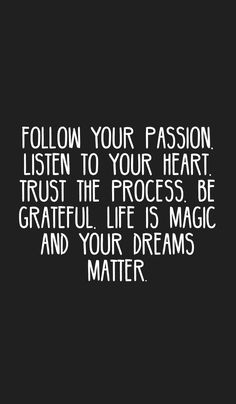 the words follow your passion listen to your heart trust it process be grateful life is magic and your dreams matter