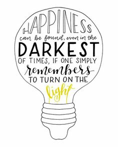 a light bulb with the words happiness can be found in the darkest of times if one simply remembers to turn on the light