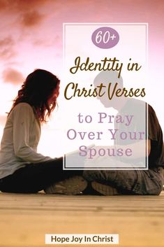 a man and woman sitting on the ground with text overlay that reads, 60 + identity in christ verses to pray over your spouse