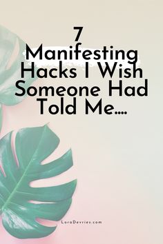 some green leaves with the words 7 manifesting hacks i wish someone had told me