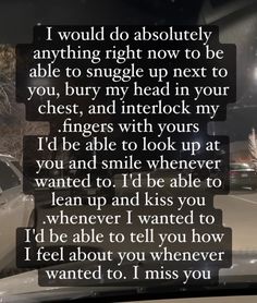 a poem written on the windshield of a car that says i would do absolutely anything right now to be able to single up next to you, but my head in your chest