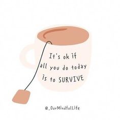 a coffee cup with the words it's ok if all you do today is to survive