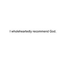 the words i wholeheartedly recommend god are written in black on a white background