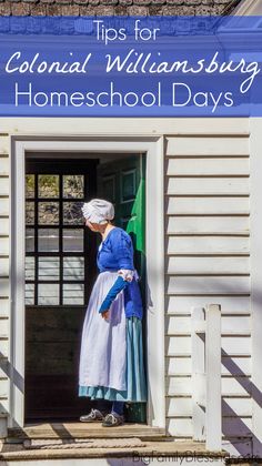 an old woman standing in the doorway of a house with text overlay reading tips for colonial williamsburg homeschool days